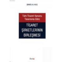 Türk Ticaret Kanunu Tasarısına Göre Ticaret Şirketlerinin Birleşmesi