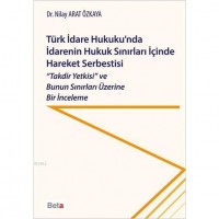 Türk İdare Hukuku`nda İdarenin Hukuk Sınırları İçinde Hareket Serbestisi