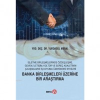 Banka Birleşmeleri Üzerine Bir Araştırma; İşletme Birleşmelerinde Özdeşleşme, Güven, İletişim, Kültür ve Süreç Adaletinin Çalışanların İş Doyu