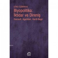 Biyopolitika : İktidar ve Direniş; Foucault, Agamben, Hardt-Negri