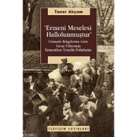 Ermeni Meselesi Hallolunmuştur; Osmanlı Belg. Göre Savaş Yıllarında Ermenilere Yönelik Politikalar