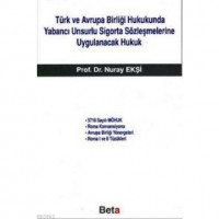 Türk ve Avrupa Birliği Hukukunda Yabancı Unsurlu Sigorta Sözleşmelerine Uygulanacak Hukuk